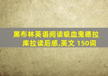 黑布林英语阅读吸血鬼德拉库拉读后感,英文 150词